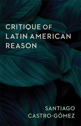 Castro-Gomez / Castro-Gómez |  Critique of Latin American Reason | Buch |  Sack Fachmedien