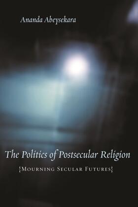 Abeysekara |  The Politics of Postsecular Religion | eBook | Sack Fachmedien