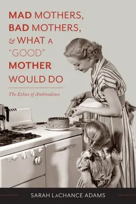 LaChance Adams |  Mad Mothers, Bad Mothers, and What a "Good" Mother Would Do | eBook | Sack Fachmedien