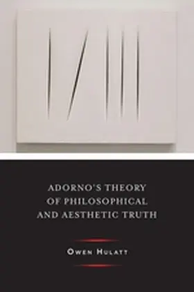 Hulatt |  Adorno's Theory of Philosophical and Aesthetic Truth | eBook | Sack Fachmedien