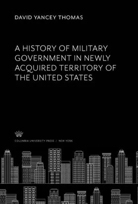 Thomas |  A History of Military Government in Newly Acquired Territory of the United States | eBook | Sack Fachmedien