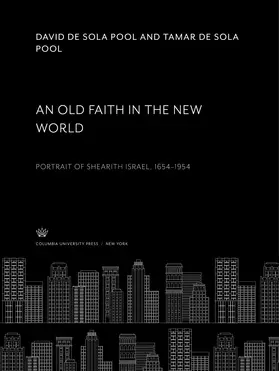 Sola Pool |  An Old Faith in the New World. Portrait of Shearith Israel, 1654–1954 | eBook | Sack Fachmedien