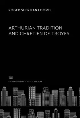 Loomis |  Arthurian Tradition and Chretien De Troyes | eBook | Sack Fachmedien