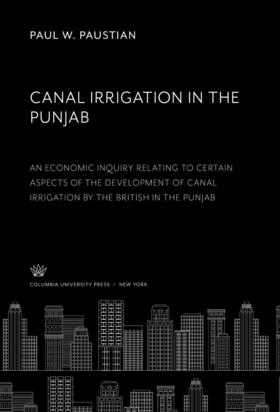 Paustian |  Canal Irrigation in the Punjab an Economic Inquiry Relating to Certain Aspects of the Development of Canal Irrigation by the British in the Punjab | eBook | Sack Fachmedien