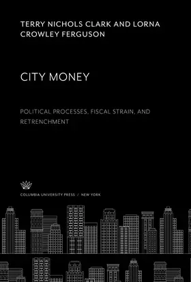 Clark / Ferguson |  City Money. Political Processes, Fiscal Strain, and Retrenchment | eBook | Sack Fachmedien