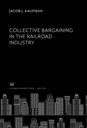 Kaufman |  Collective Bargaining in the Railroad Industry | eBook | Sack Fachmedien