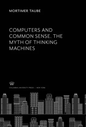 Taube |  Computers and Common Sense. the Myth of Thinking Machines | eBook | Sack Fachmedien