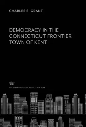 Grant |  Democracy in the Connecticut Frontier Town of Kent | eBook | Sack Fachmedien