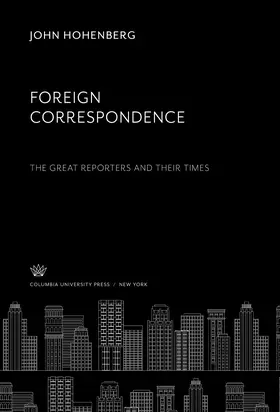 Hohenberg |  Foreign Correspondence: the Great Reporters and Their Times | eBook | Sack Fachmedien