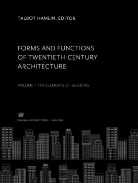 Hamlin |  Forms and Functions of Twentieth-Century Architecture. Volume I. the Elements of Building | eBook | Sack Fachmedien