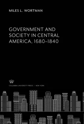 Wortman |  Government and Society in Central America, 1680–1840 | eBook | Sack Fachmedien