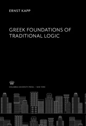 Kapp |  Greek Foundations of Traditional Logic | eBook | Sack Fachmedien