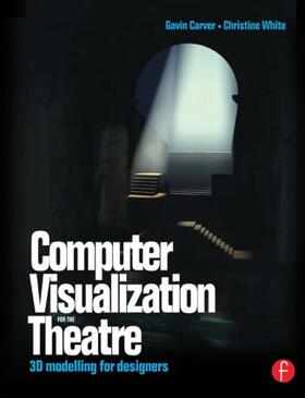 Carver / White |  Computer Visualization for the Theatre | Buch |  Sack Fachmedien