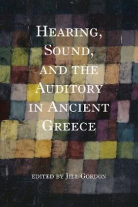 Gordon |  Hearing, Sound, and the Auditory in Ancient Greece | eBook | Sack Fachmedien