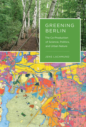 Lachmund |  Greening Berlin: The Co-Production of Science, Politics, and Urban Nature | Buch |  Sack Fachmedien