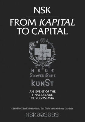 Badovinac / Cufer / Gardner |  Nsk from Kapital to Capital: Neue Slowenische Kunst-An Event of the Final Decade of Yugoslavia | Buch |  Sack Fachmedien