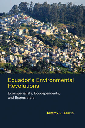 Lewis |  Ecuador's Environmental Revolutions: Ecoimperialists, Ecodependents, and Ecoresisters | Buch |  Sack Fachmedien