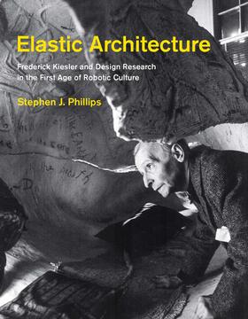 Phillips |  Elastic Architecture: Frederick Kiesler and Design Research in the First Age of Robotic Culture | Buch |  Sack Fachmedien
