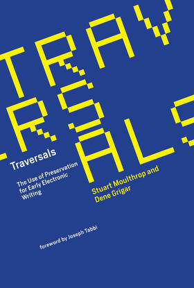 Moulthrop / Grigar |  Traversals: The Use of Preservation for Early Electronic Writing | Buch |  Sack Fachmedien