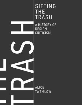 Twemlow |  Sifting the Trash: A History of Design Criticism | Buch |  Sack Fachmedien
