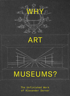 Blythe / Martinez |  Why Art Museums?: The Unfinished Work of Alexander Dorner | Buch |  Sack Fachmedien