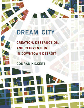 Kickert |  Dream City: Creation, Destruction, and Reinvention in Downtown Detroit | Buch |  Sack Fachmedien