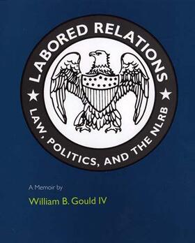 Gould |  Labored Relations: Law, Politics, and the Nlrb--A Memoir | Buch |  Sack Fachmedien