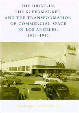 Longstreth |  The Drive-In, the Supermarket, and the Transformation of Commercial Space in Los Angeles, 1914-1941 | Buch |  Sack Fachmedien