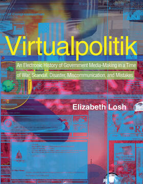 Losh |  Virtualpolitik: An Electronic History of Government Media-Making in a Time of War, Scandal, Disaster, Miscommunication, and Mistakes | Buch |  Sack Fachmedien