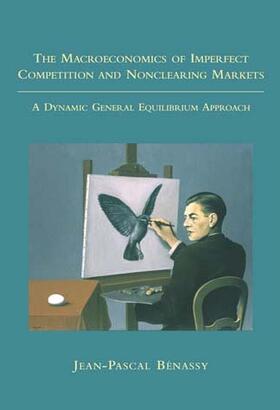 Benassy |  The Macroeconomics of Imperfect Competition and Nonclearing Markets: A Dynamic General Equilibrium Approach | Buch |  Sack Fachmedien