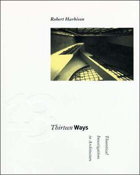 Harbison |  Thirteen Ways - Theoretical Investigations in Architecture | Buch |  Sack Fachmedien