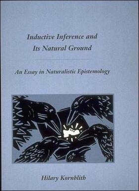 Kornblith |  Inductive Inference and its Natural Ground - An Essay in Naturalistic Epistemology | Buch |  Sack Fachmedien