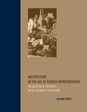 Vesely |  Architecture in the Age of Divided Representation: The Question of Creativity in the Shadow of Production | Buch |  Sack Fachmedien