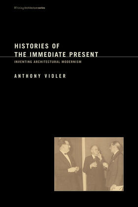 Vidler / Davidson |  Histories of the Immediate Present: Inventing Architectural Modernism | Buch |  Sack Fachmedien