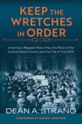 Strang |  Keep the Wretches in Order: America's Biggest Mass Trial, the Rise of the Justice Department, and the Fall of the Iww | Buch |  Sack Fachmedien