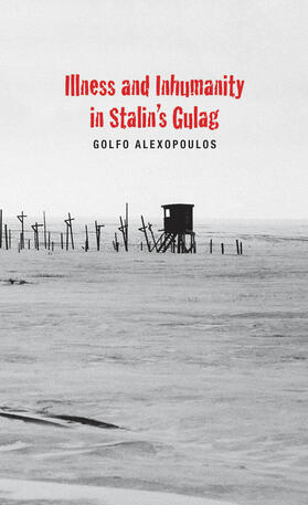 Alexopoulos |  Illness and Inhumanity in Stalin's Gulag | eBook | Sack Fachmedien