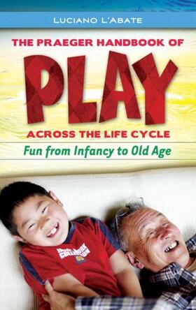 L'Abate |  Praeger Handbook of Play across the Life Cycle, The: Fun from Infancy to Old Age | eBook | Sack Fachmedien