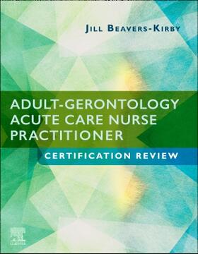 Beavers-Kirby |  Adult-Gerontology Acute Care Nurse Practitioner Certification Review | Buch |  Sack Fachmedien