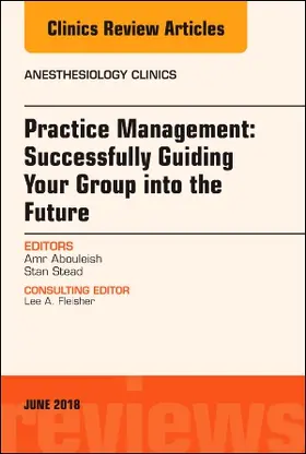 Abouleish / Stead |  Practice Management: Successfully Guiding Your Group Into the Future, an Issue of Anesthesiology Clinics | Buch |  Sack Fachmedien