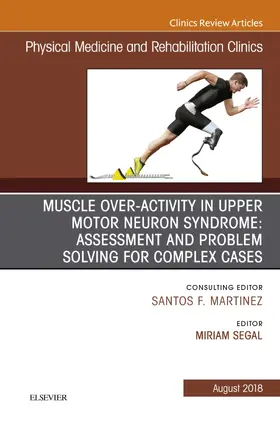 Segal |  Muscle Over-activity in Upper Motor Neuron Syndrome: Assessment and Problem Solving for Complex Cases, An Issue of Physical Medicine and Rehabilitation Clinics of North America E-Book | eBook | Sack Fachmedien