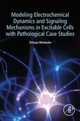 Watanabe |  Modeling Electrochemical Dynamics and Signaling Mechanisms in Excitable Cells with Pathological Case Studies | eBook | Sack Fachmedien