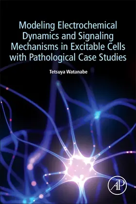 Watanabe |  Modeling Electrochemical Dynamics and Signaling Mechanisms in Excitable Cells with Pathological Case Studies | Buch |  Sack Fachmedien