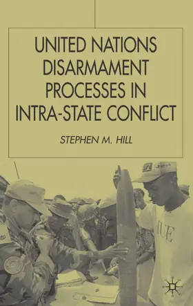 Hill |  United Nations Disarmament Processes in Intra-State Conflict | Buch |  Sack Fachmedien