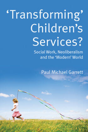 Garrett |  'Transforming' Children's Services: Social Work, Neoliberalism and the 'Modern' World | Buch |  Sack Fachmedien
