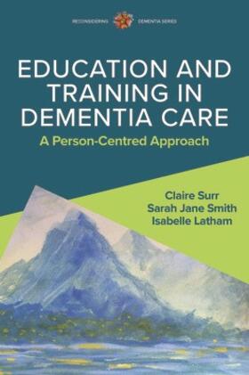 Surr / Latham / Smith |  Education and Training in Dementia Care: A Person-Centred Approach | Buch |  Sack Fachmedien