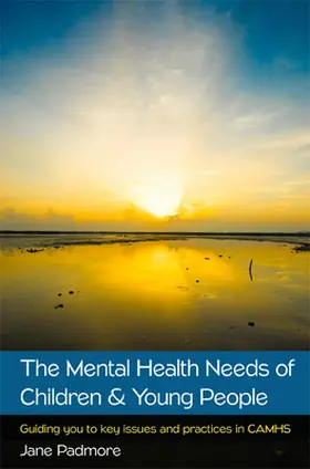 Padmore |  The Mental Health Needs of Children & Young People: Guiding you to key issues and practices in CAMHS | Buch |  Sack Fachmedien