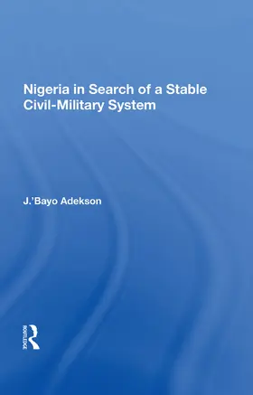 Adekson |  Nigeria in Search of a Stable Civil-Military System | Buch |  Sack Fachmedien