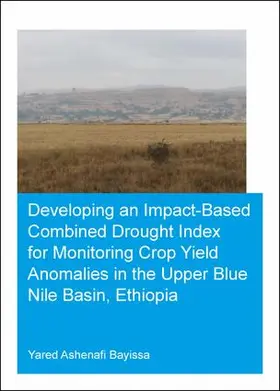 Bayissa |  Developing an Impact-Based Combined Drought Index for Monitoring Crop Yield Anomalies in the Upper Blue Nile Basin, Ethiopia | Buch |  Sack Fachmedien