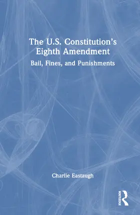 Eastaugh |  The U.S. Constitution's Eighth Amendment | Buch |  Sack Fachmedien