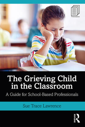 Lawrence |  The Grieving Child in the Classroom: A Guide for School-Based Professionals | Buch |  Sack Fachmedien